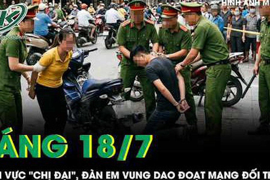 Sáng 18/7: Bênh vực 'chị đại', đàn em vung dao đoạt mạng đối thủ sau lời thách thức đánh nhau